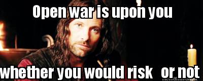 open-war-is-upon-you-whether-you-would-risk-or-not