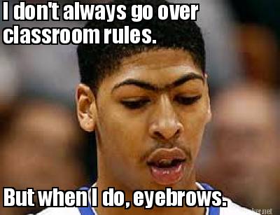 i-dont-always-go-over-classroom-rules.-but-when-i-do-eyebrows
