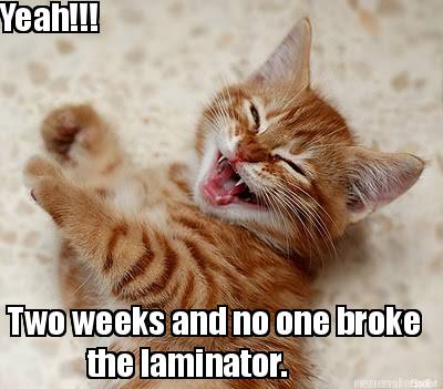 yeah-two-weeks-and-no-one-broke-the-laminator