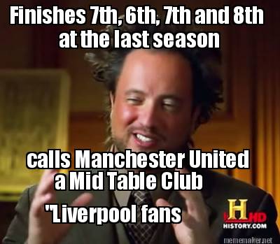 Meme Maker - at the last season calls Manchester United a Mid Table Club Meme Maker - at the last season calls Manchester United a Mid Table Club
