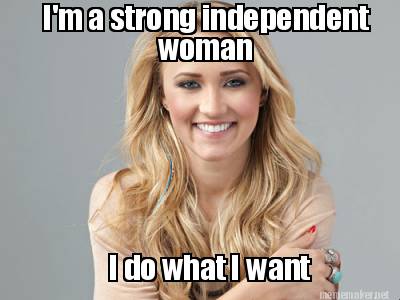 Meme Maker - I'm a strong independent woman I do what I want Meme Generator!