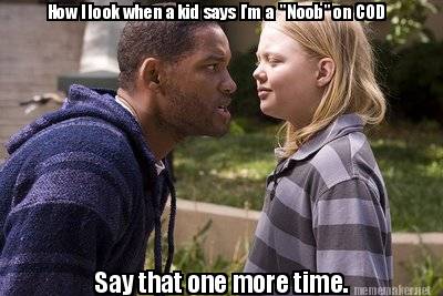 how-i-look-when-a-kid-says-im-a-noob-on-cod-say-that-one-more-time
