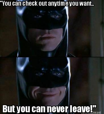 Meme Maker But You Can Never Leave You Can Check Out Anytime You Meme Maker But You Can Never Leave You Can Check Out Anytime You