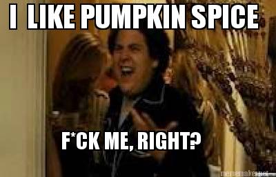 i-like-pumpkin-spice-fck-me-right