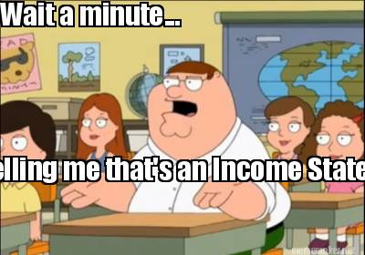 wait-a-minute...-you-telling-me-thats-an-income-statement