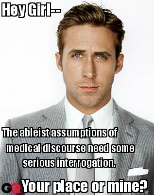 hey-girl-the-ableist-assumptions-of-medical-discourse-need-some-serious-interrog