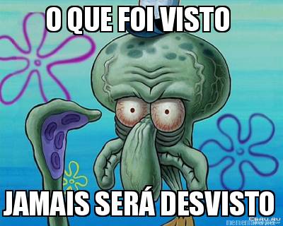 o-que-foi-visto-jamais-ser-desvisto