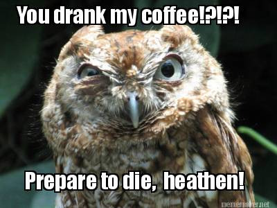 you-drank-my-coffee-prepare-to-die-heathen