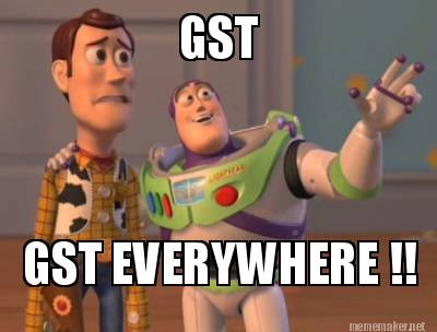 Meme Maker - GST GST EVERYWHERE !! Meme Generator! Meme Maker - GST GST EVERYWHERE !! Meme Generator!