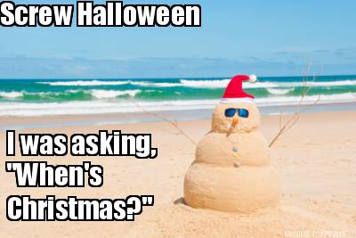 screw-halloween-i-was-asking-whens-christmas