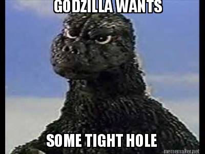 godzilla-wants-some-tight-hole