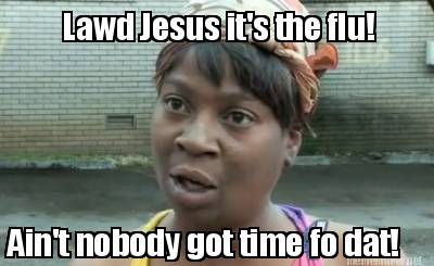 lawd-jesus-its-the-flu-aint-nobody-got-time-fo-dat