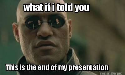 Meme Maker - what if i told you This is the end of my presentation Meme  Generator!