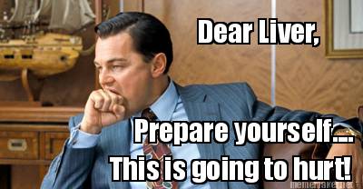 dear-liver-prepare-yourself....-this-is-going-to-hurt