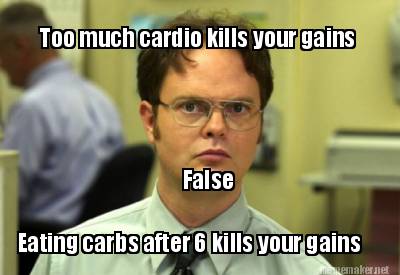 too-much-cardio-kills-your-gains-false-eating-carbs-after-6-kills-your-gains