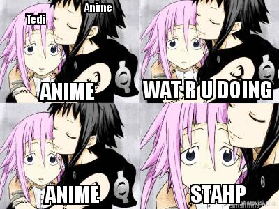 anime-tedi-anime-wat-r-u-doing-anime-stahp