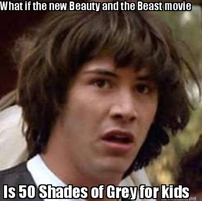 Meme Maker Is 50 Shades Of Grey For Kids What If The New Beauty And The Beast Movie Meme Generator Meme Maker Is 50 Shades Of Grey For Kids What If The New Beauty And The Beast Movie Meme Generator