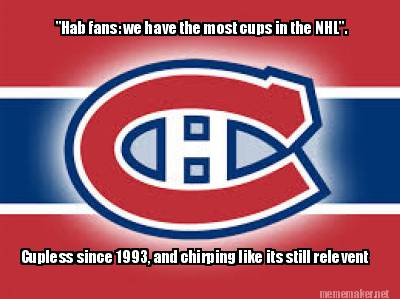 hab-fans-we-have-the-most-cups-in-the-nhl.-cupless-since-1993-and-chirping-like-