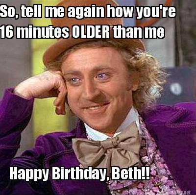 meme maker happy birthday, beth!! 16 minutes older than me so 4048320 meme maker happy birthday, beth!! 16 minutes older than me so,Happy Birthday Beth Memes
