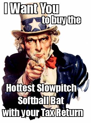 i-want-you-to-buy-the-hottest-slowpitch-softball-bat-with-your-tax-return