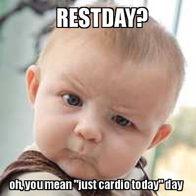 restday-oh-you-mean-just-cardio-today-day