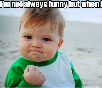 Meme Maker - I'm not always funny but when I am it epic Meme Generator! Meme Maker - I'm not always funny but when I am it epic Meme Generator!