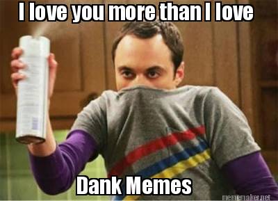 Meme Maker I Love You More Than I Love Dank Memes Meme Generator Meme Maker I Love You More Than I Love Dank Memes Meme Generator