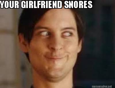 Meme Maker - YOUR GIRLFRIEND SNORES Meme Generator! Meme Maker - YOUR GIRLFRIEND SNORES Meme Generator!