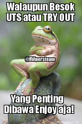 walaupun-besok-uts-atau-try-out-yang-penting-dibawa-enjoy-aja-rvipersteam