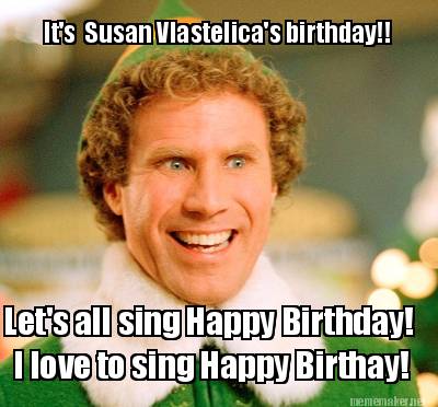 its-susan-vlastelicas-birthday-lets-all-sing-happy-birthday-i-love-to-sing-happy