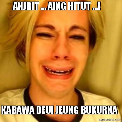 Meme Maker Anjrit Aing Hitut Kabawa Deui Jeung Bukurna Meme