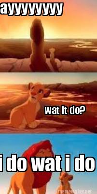 ayyyyyyyy-wat-it-do-i-do-wat-i-do