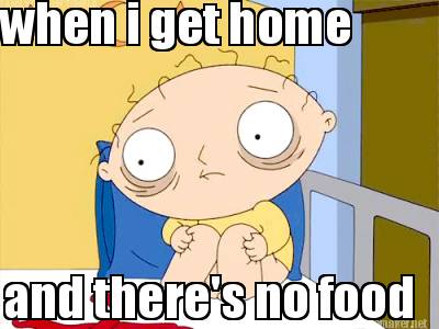 when-i-get-home-and-theres-no-food