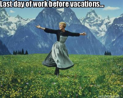 Meme Maker - Last day of work before vacations... Meme Generator! Meme Maker - Last day of work before vacations... Meme Generator!