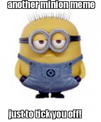 another-minion-meme-just-to-tick-you-off