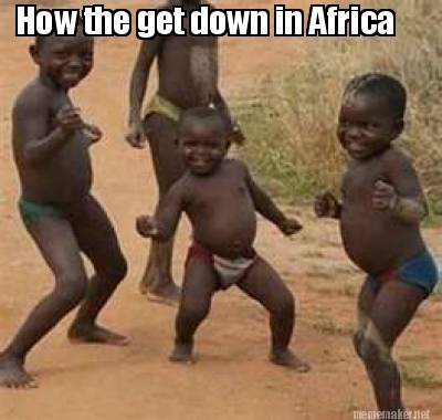 meme maker how the get down in africa meme generator! 4170203 meme maker how the get down in africa meme generator!,Get Down Meme