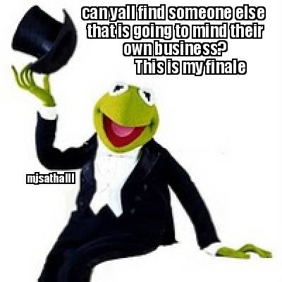 Meme Maker Can Yall Find Someone Else That Is Going To Mind Their Own Business This Is My Meme Generator Meme Maker Can Yall Find Someone Else That Is Going To Mind Their Own Business This Is My Meme Generator
