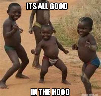 Meme Maker Its All Good In The Hood Meme Generator Meme Maker Its All Good In The Hood Meme Generator