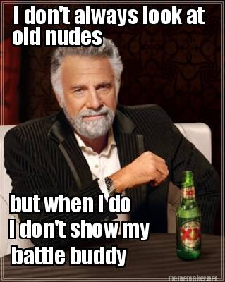 Meme Maker - I don't always look at old nudes but when I do battle
