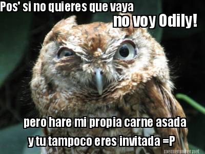 pos-si-no-quieres-que-vaya-no-voy-odily-pero-hare-mi-propia-carne-asada-y-tu-tam