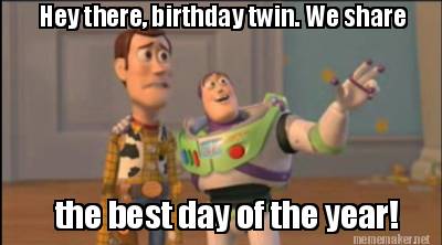 hey-there-birthday-twin.-we-share-the-best-day-of-the-year