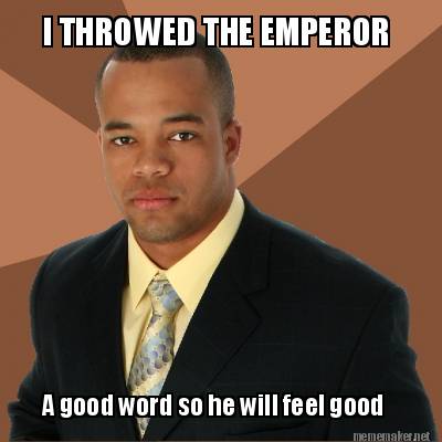 i-throwed-the-emperor-a-good-word-so-he-will-feel-good