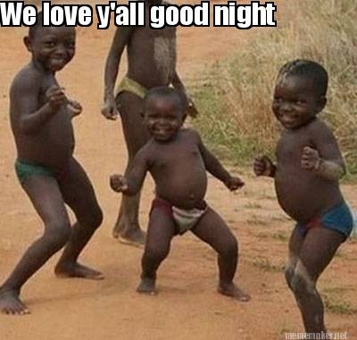 we love y'all Good night!