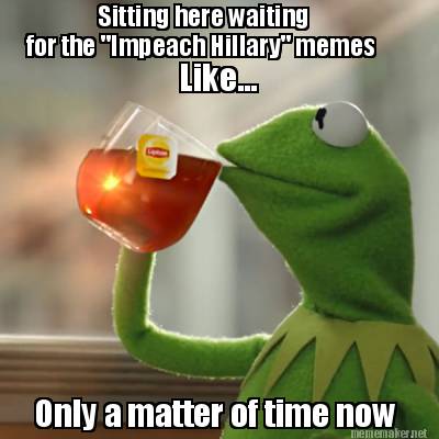 sitting-here-waiting-like...-for-the-impeach-hillary-memes-only-a-matter-of-time