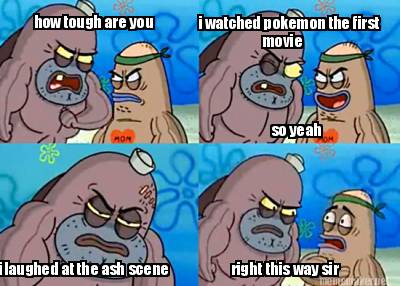 meme maker how tough are you i watched pokemon the first movie 4253659 meme maker how tough are you i watched pokemon the first movie,Pokemon Meme Maker