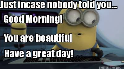 just-incase-nobody-told-you...-good-morning-you-are-beautiful-have-a-great-day