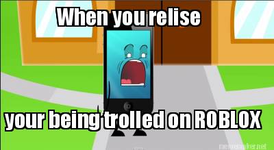 Meme Maker - When you relise your being trolled on ROBLOX Meme Generator!