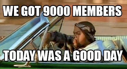 we-got-9000-members-today-was-a-good-day