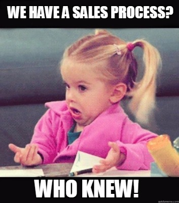 we-have-a-sales-process-who-knew