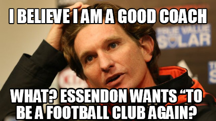 i-believe-i-am-a-good-coach-what-essendon-wants-to-be-a-football-club-again